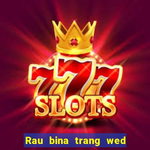 Rau bina trang wed toàn bộ