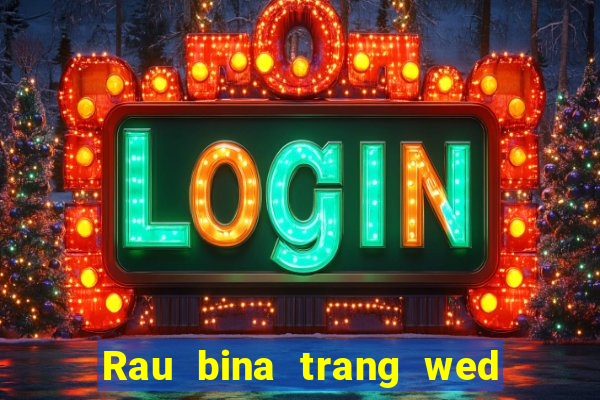 Rau bina trang wed toàn bộ