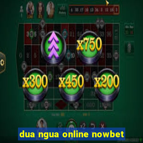 dua ngua online nowbet