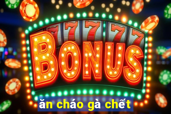 ăn cháo gà chết