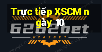 Trực tiếp XSCM ngày 10