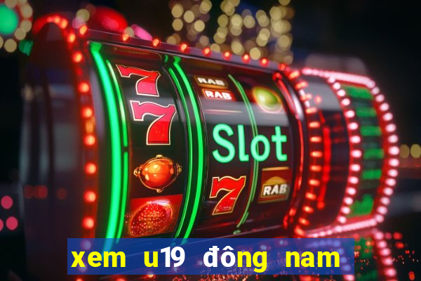 xem u19 đông nam á ở đâu