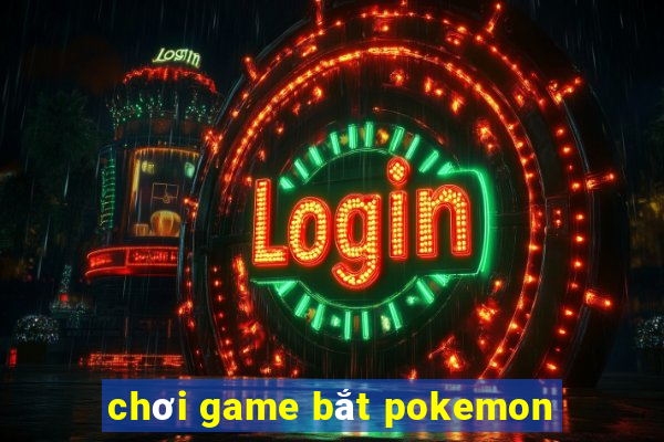 chơi game bắt pokemon