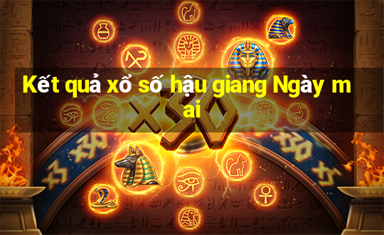 Kết quả xổ số hậu giang Ngày mai