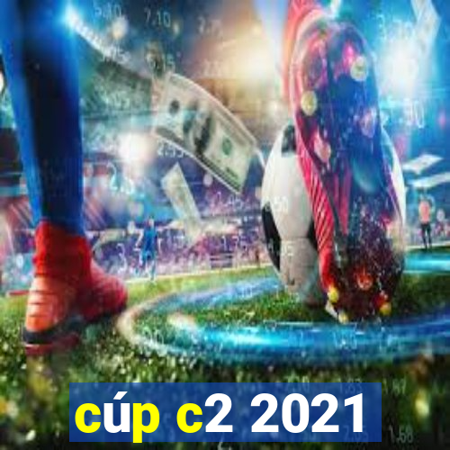 cúp c2 2021