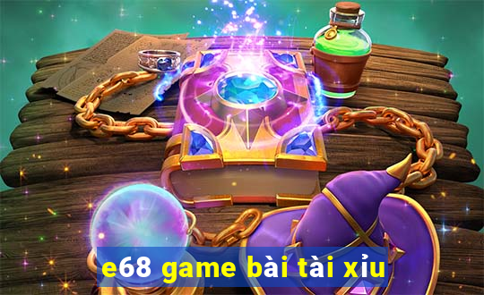 e68 game bài tài xỉu