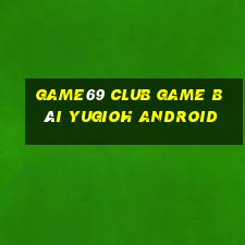 Game69 Club Game Bài Yugioh Android