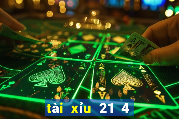 tài xỉu 21 4 là sao