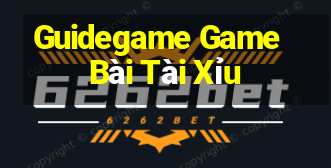 Guidegame Game Bài Tài Xỉu