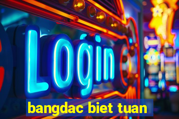 bangdac biet tuan