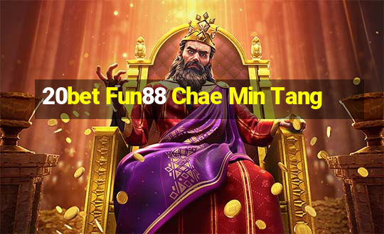 20bet Fun88 Chae Min Tang