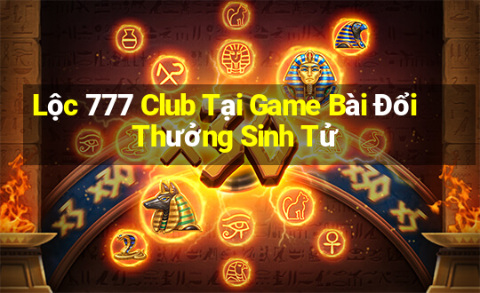 Lộc 777 Club Tại Game Bài Đổi Thưởng Sinh Tử