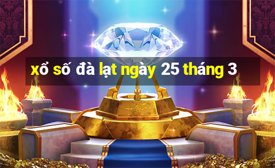 xổ số đà lạt ngày 25 tháng 3