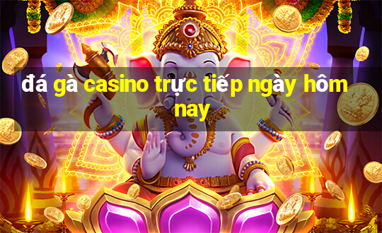 đá gà casino trực tiếp ngày hôm nay