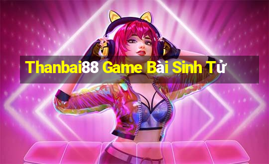 Thanbai88 Game Bài Sinh Tử