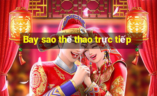 Bay sao thể thao trực tiếp