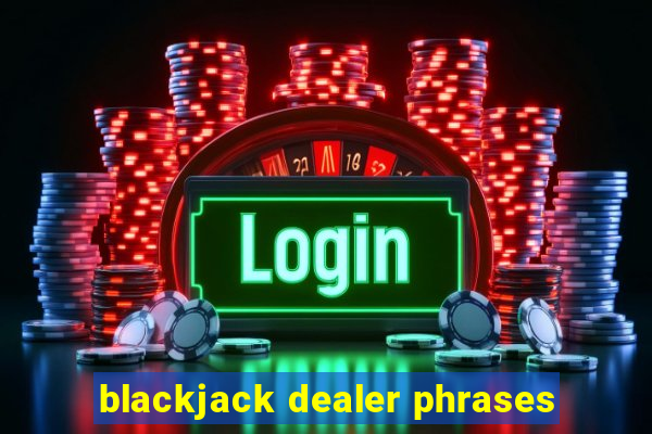 blackjack dealer phrases