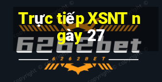 Trực tiếp XSNT ngày 27