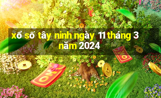 xổ số tây ninh ngày 11 tháng 3 năm 2024