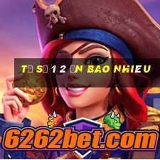 tỉ số 1 2 ăn bao nhiêu