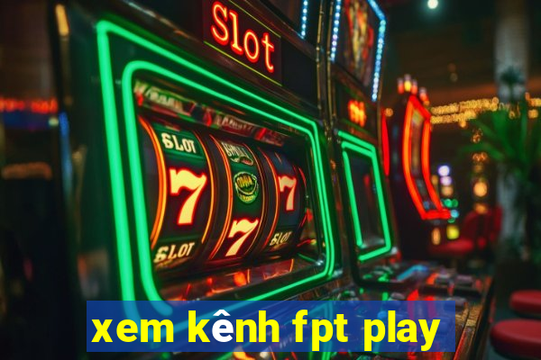 xem kênh fpt play