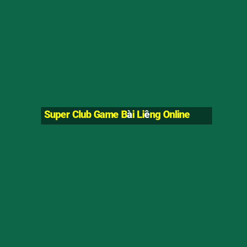 Super Club Game Bài Liêng Online