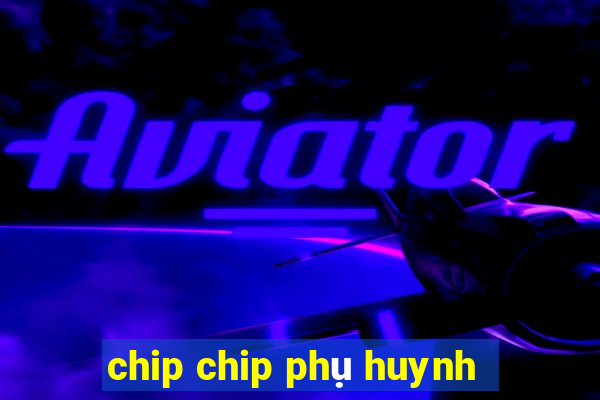 chip chip phụ huynh