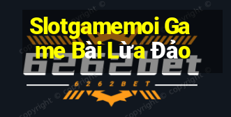 Slotgamemoi Game Bài Lừa Đảo