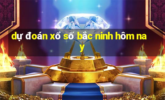 dự đoán xổ số bắc ninh hôm nay