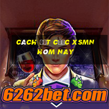 Cách đặt cược XSMN hôm nay