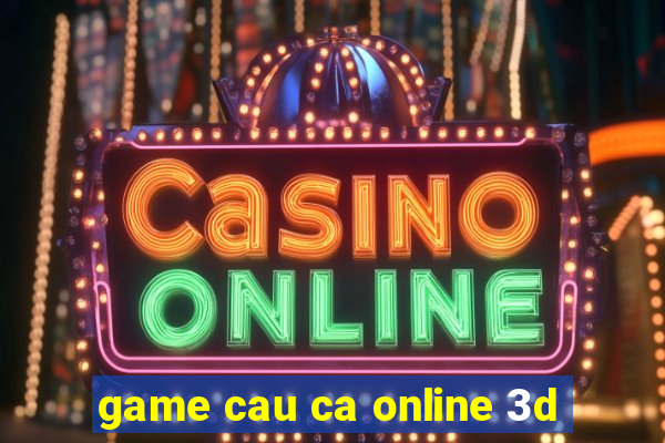 game cau ca online 3d