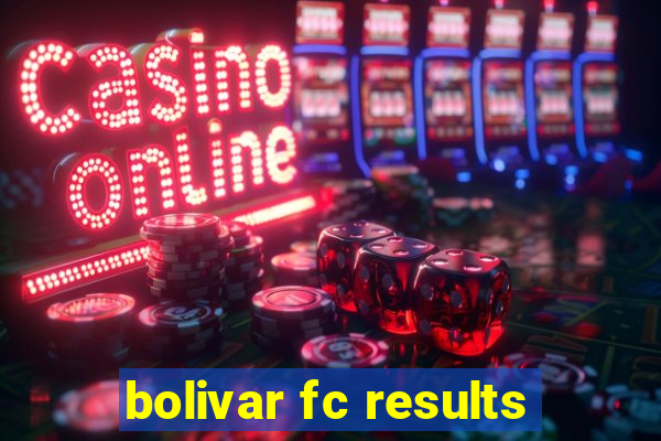 bolivar fc results