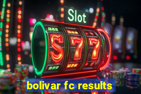 bolivar fc results