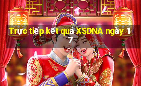 Trực tiếp kết quả XSDNA ngày 17