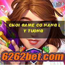 choi game co nang ly tuong