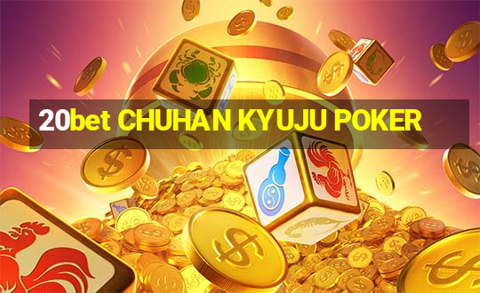 20bet CHUHAN KYUJU POKER