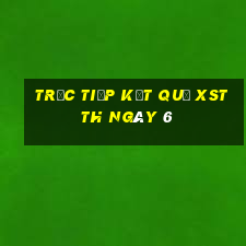 Trực tiếp kết quả XSTTH ngày 6