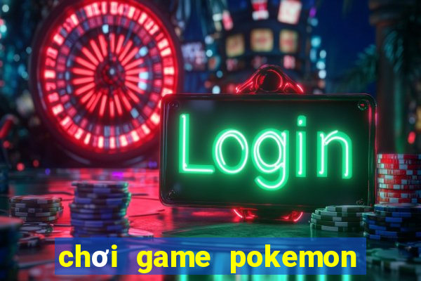 chơi game pokemon đánh nhau