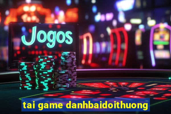 tai game danhbaidoithuong