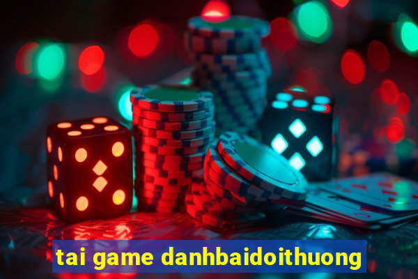 tai game danhbaidoithuong