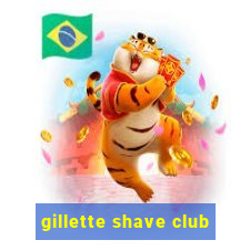 gillette shave club