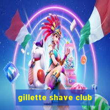 gillette shave club