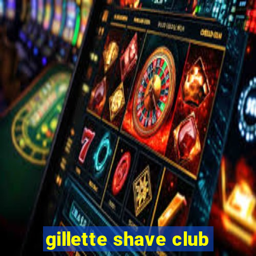 gillette shave club