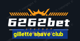 gillette shave club