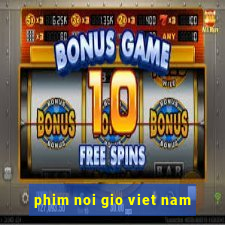 phim noi gio viet nam