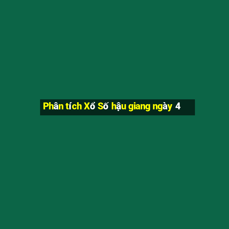 Phân tích Xổ Số hậu giang ngày 4