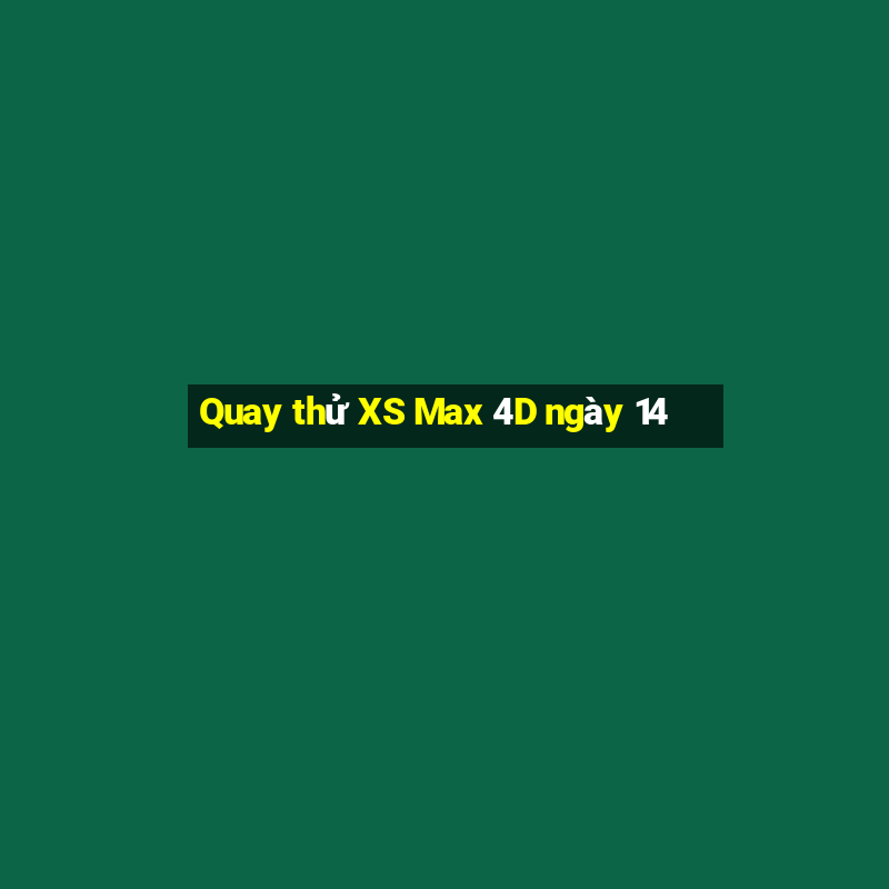 Quay thử XS Max 4D ngày 14