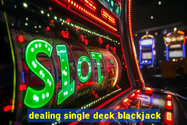 dealing single deck blackjack