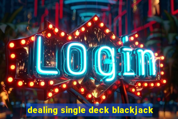 dealing single deck blackjack