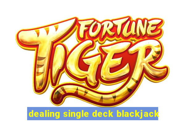 dealing single deck blackjack